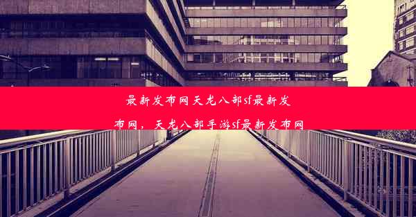 最新发布网天龙八部sf最新发布网，天龙八部手游sf最新发布网