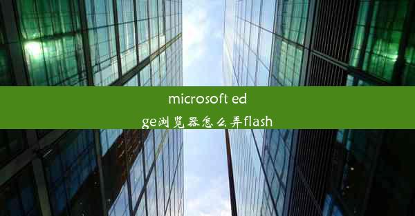 microsoft edge浏览器怎么弄flash