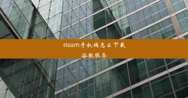 steam手机端怎么下载谷歌服务