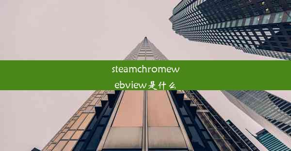 steamchromewebview是什么