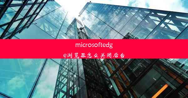 microsoftedge浏览器怎么关闭后台