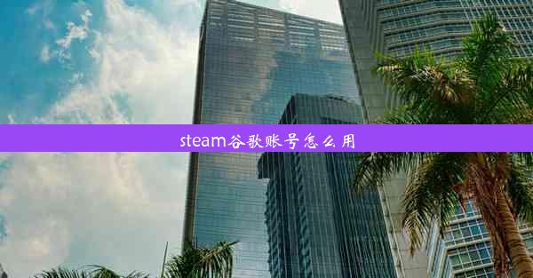 steam谷歌账号怎么用