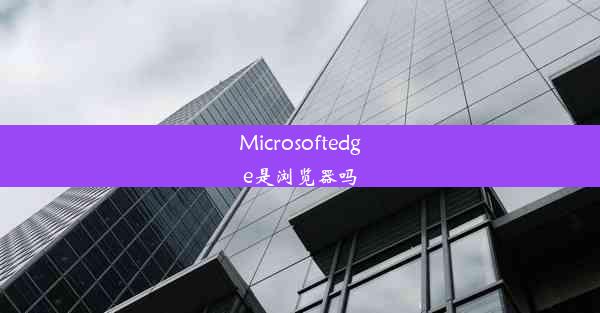 Microsoftedge是浏览器吗