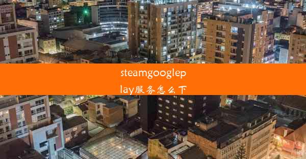 steamgoogleplay服务怎么下