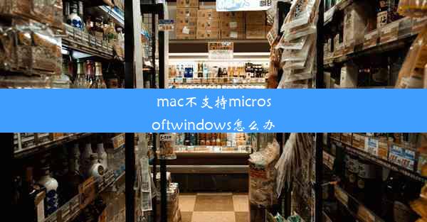 mac不支持microsoftwindows怎么办