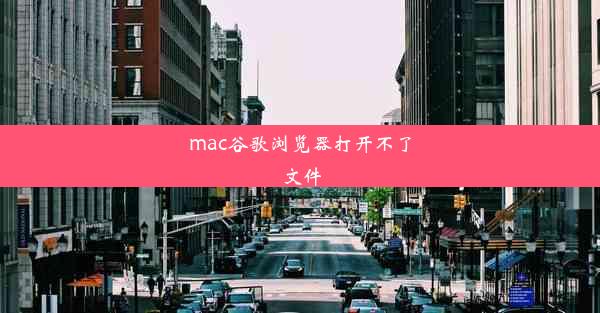 mac谷歌浏览器打开不了文件