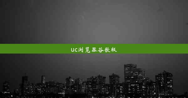 uc浏览器谷歌版