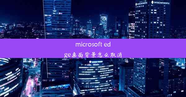 microsoft edge桌面背景怎么取消