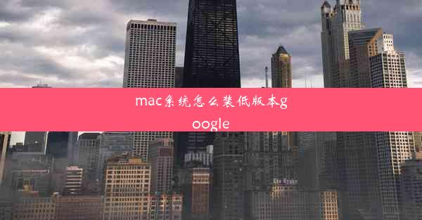 mac系统怎么装低版本google