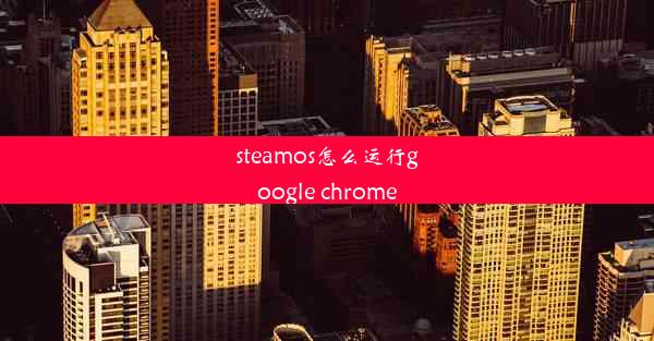 steamos怎么运行google chrome