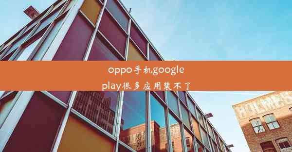 oppo手机googleplay很多应用装不了