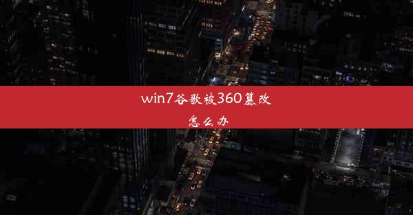 win7谷歌被360篡改怎么办