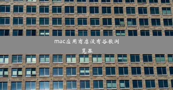 mac应用商店没有谷歌浏览器