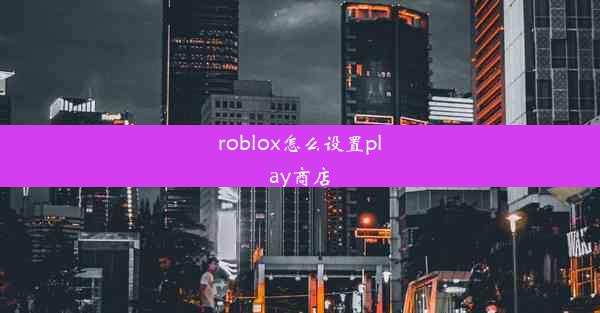 roblox怎么设置play商店