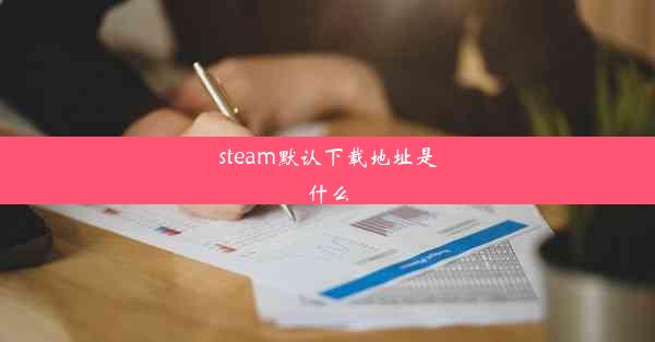 steam默认下载地址是什么