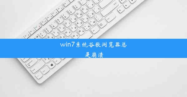 win7系统谷歌浏览器总是崩溃