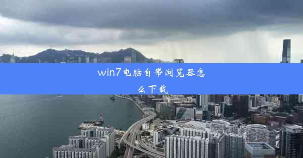 win7电脑自带浏览器怎么下载