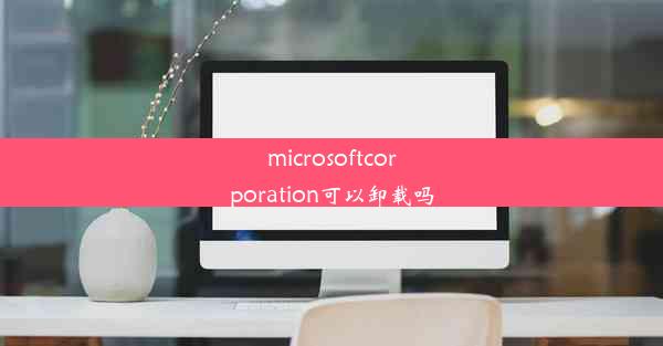 microsoftcorporation可以卸载吗