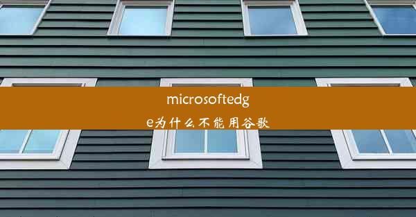 microsoftedge为什么不能用谷歌