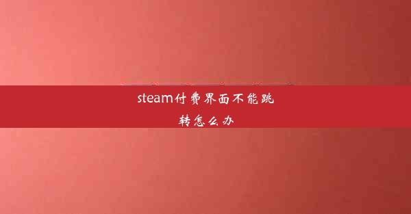 steam付费界面不能跳转怎么办