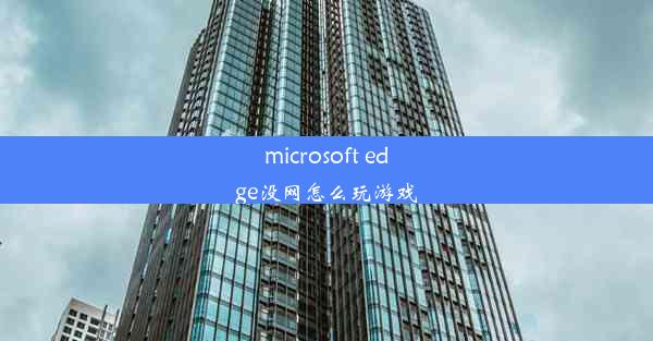 microsoft edge没网怎么玩游戏