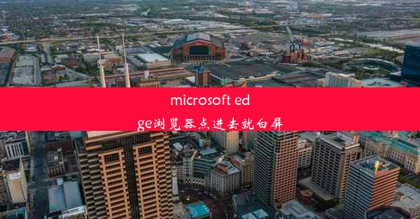 microsoft edge浏览器点进去就白屏