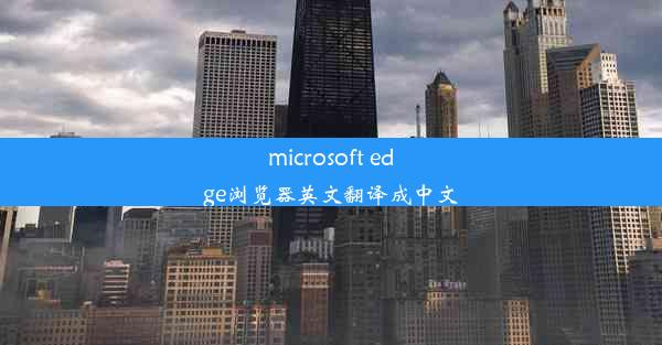 microsoft edge浏览器英文翻译成中文