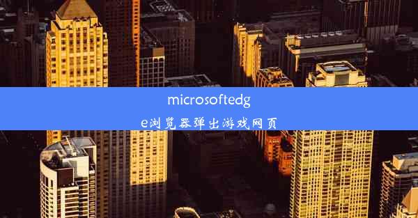 microsoftedge浏览器弹出游戏网页