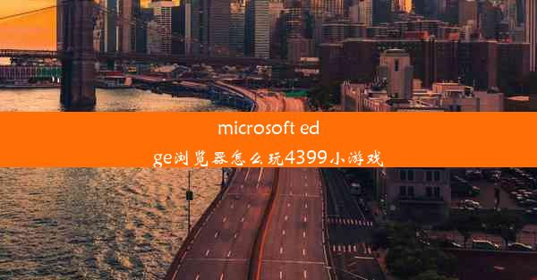 microsoft edge浏览器怎么玩4399小游戏