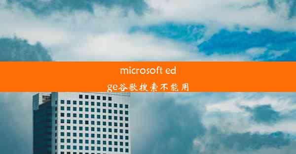 microsoft edge谷歌搜索不能用