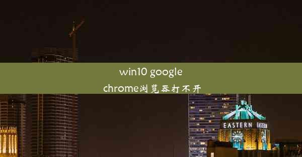 win10 google chrome浏览器打不开