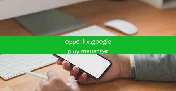 oppo手机googleplay messenger