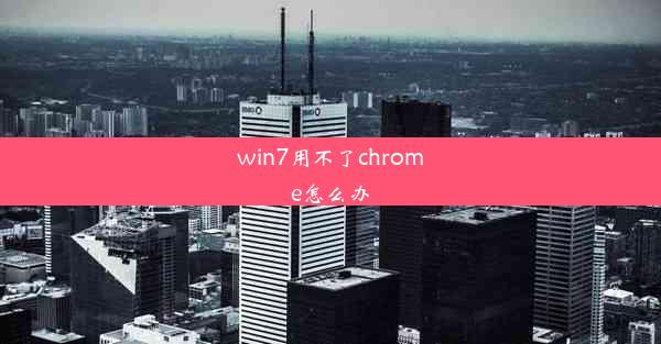 win7用不了chrome怎么办