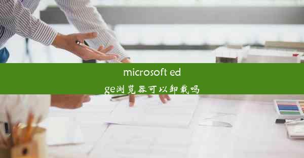 microsoft edge浏览器可以卸载吗