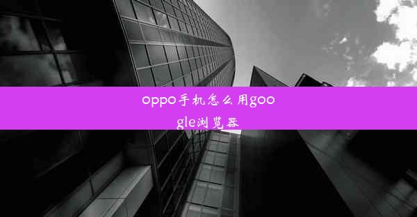 oppo手机怎么用google浏览器