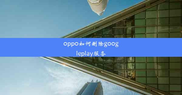 oppo如何删除googleplay服务