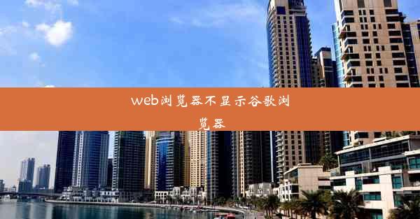 web浏览器不显示谷歌浏览器