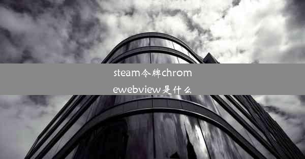 steam令牌chromewebview是什么