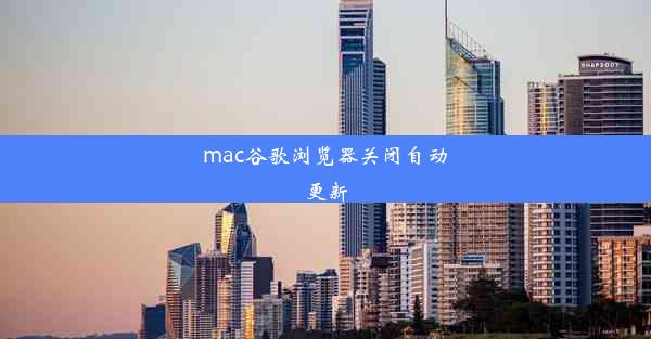 mac谷歌浏览器关闭自动更新