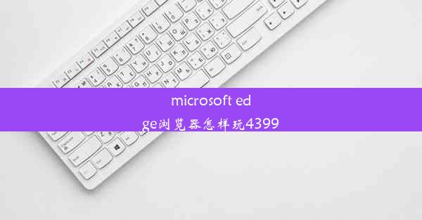 microsoft edge浏览器怎样玩4399