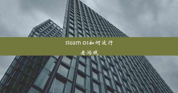 steam os如何运行老游戏