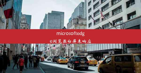 microsoftedge浏览器白屏未响应