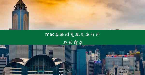 mac谷歌浏览器无法打开谷歌商店