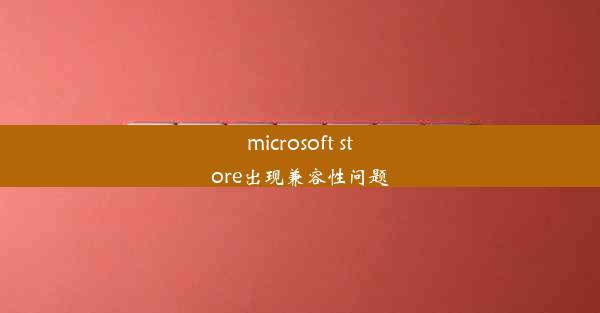 microsoft store出现兼容性问题