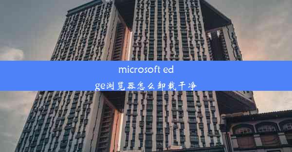 microsoft edge浏览器怎么卸载干净