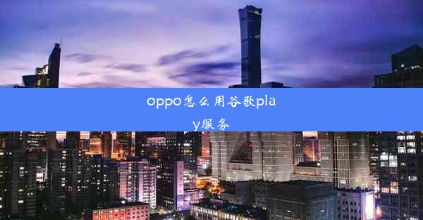 oppo怎么用谷歌play服务