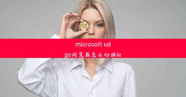 microsoft edge浏览器怎么切换ie