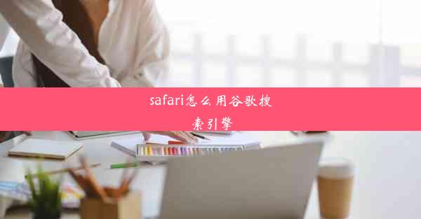 safari怎么用谷歌搜索引擎