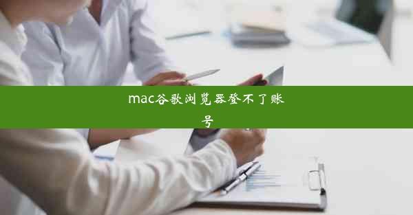 mac谷歌浏览器登不了账号