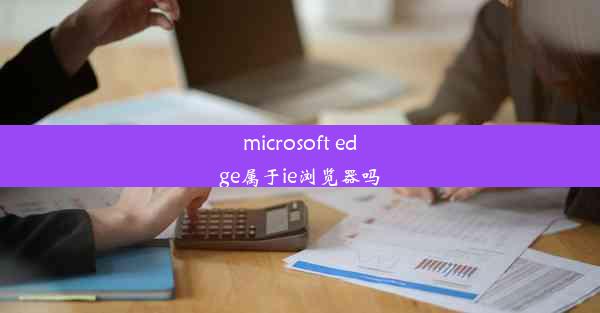 microsoft edge属于ie浏览器吗